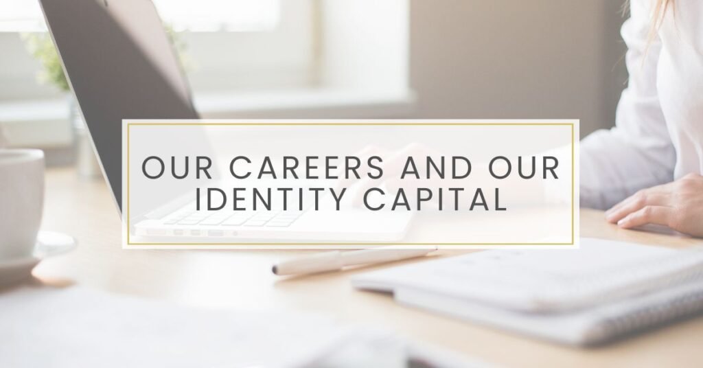 Our Careers and Our Identity Capital