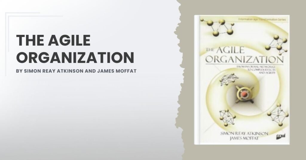 The Agile Organization by Simon Reay Atkinson and James Moffat