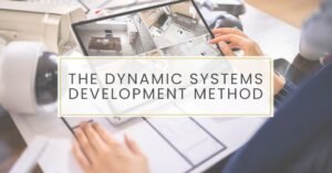 The Dynamic Systems Development Method (DSDM)