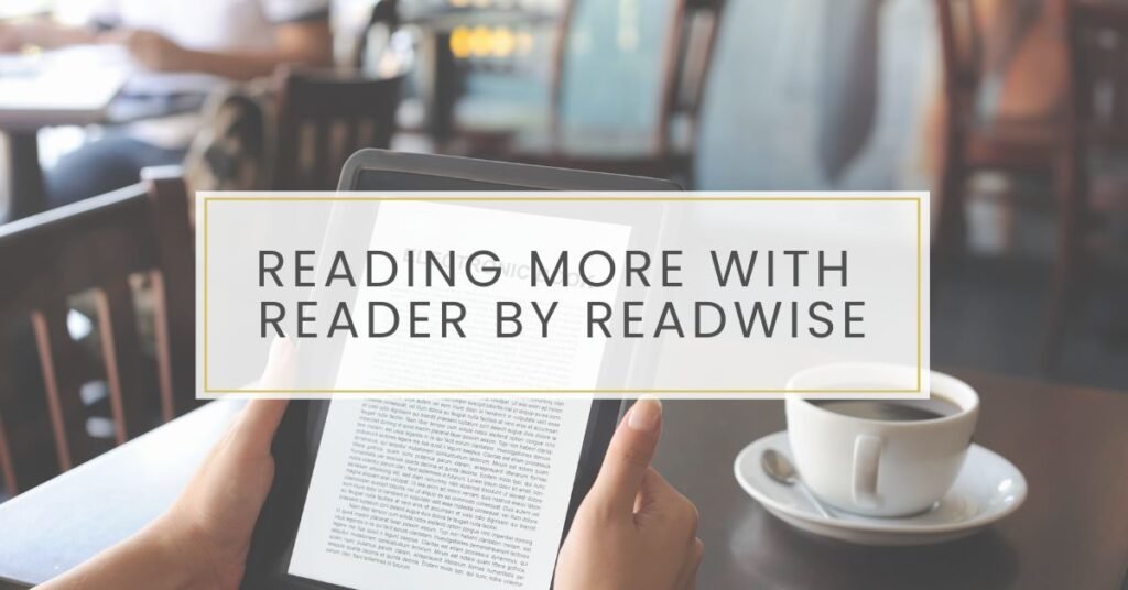 Boost Your Content Consumption with Reader by ReadWise