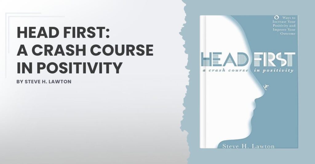 Head First, A Crash Course in Positivity by Steve H. Lawton