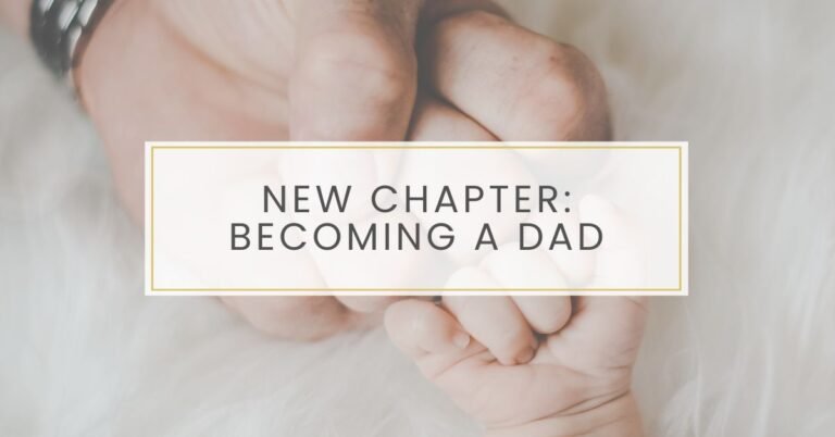 New Chapter - Becoming a Dad