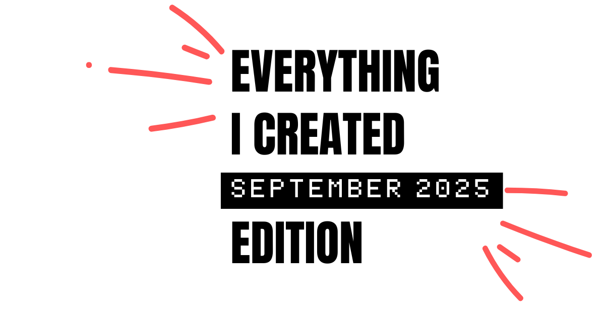 Everything I Created - September 2025 Edition